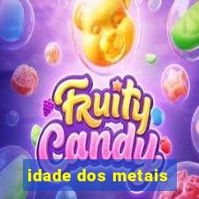 idade dos metais